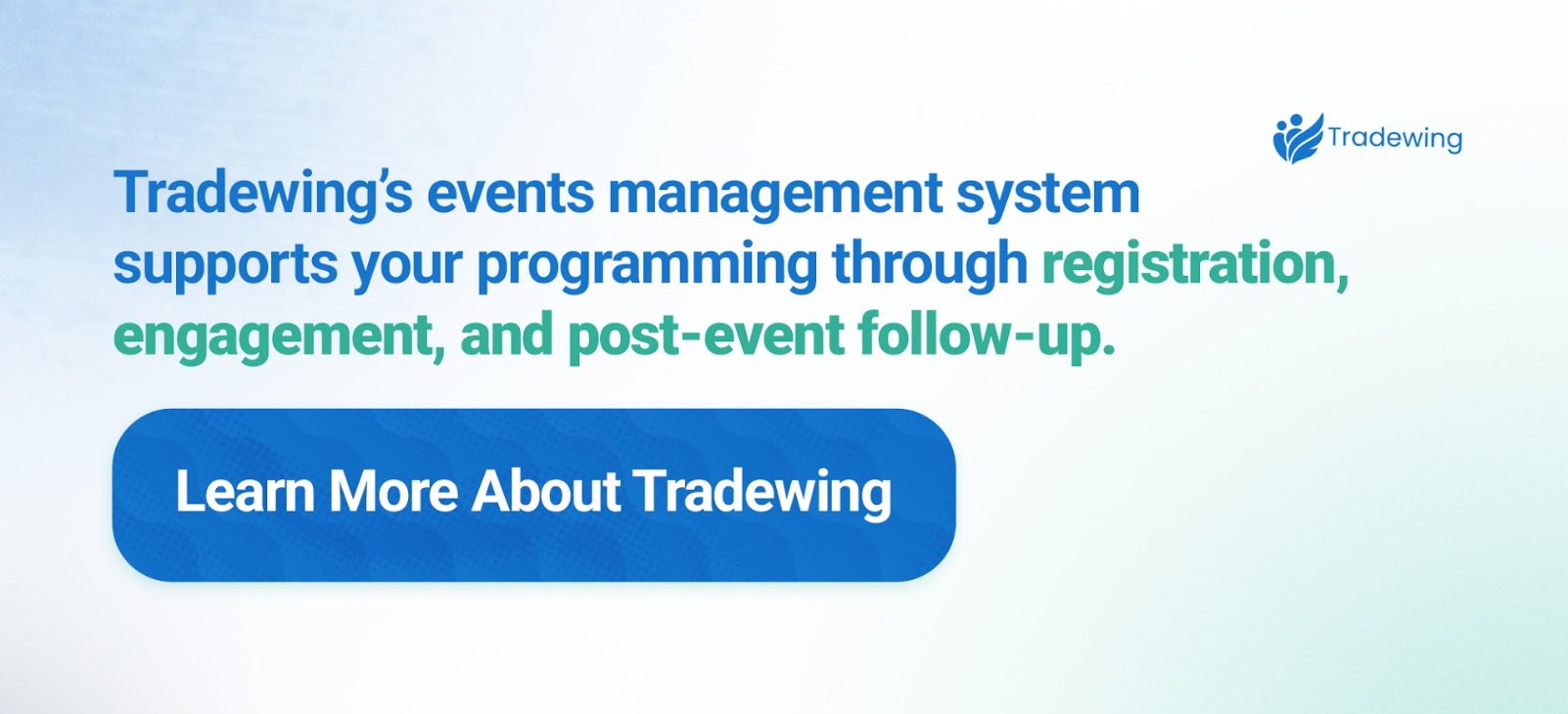Tradewing’s events management system supports your programming through registration, engagement, and post-event follow-up. Learn more about Tradewing.