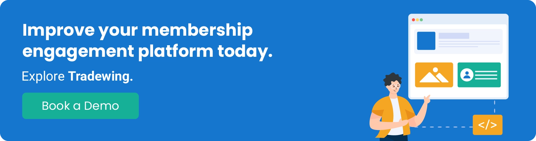 Improve your membership engagement platform today. Explore Tradewing. Book a Demo.