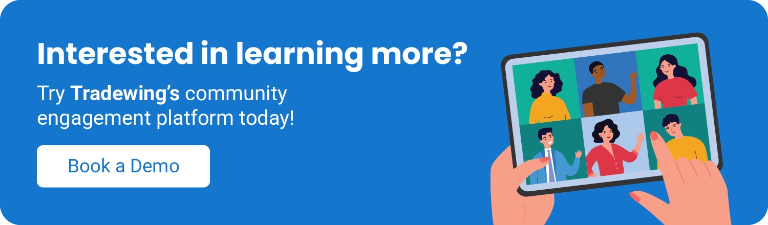 Interested in learning more? Try Tradewing’s community engagement platform today! Book a Demo