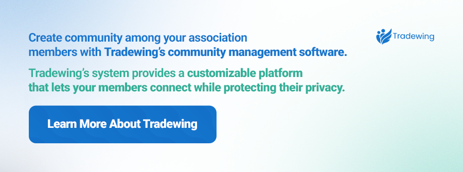 Create community among your association members with Tradewing’s community management software. Learn more about Tradewing.